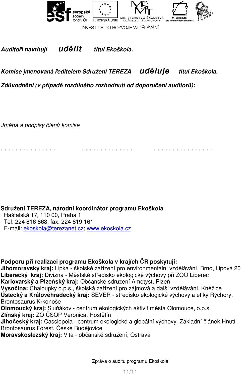 ............................................ Sdružení TEREZA, národní koordinátor programu Ekoškola Haštalská 17, 110 00, Praha 1 Tel: 224 816 868, fax. 224 819 161 E-mail: ekoskola@terezanet.cz; www.