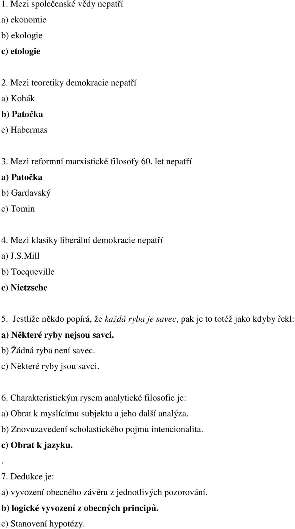 Jestliže někdo popírá, že každá ryba je savec, pak je to totéž jako kdyby řekl: a) Některé ryby nejsou savci. b) Žádná ryba není savec. c) Některé ryby jsou savci. 6.