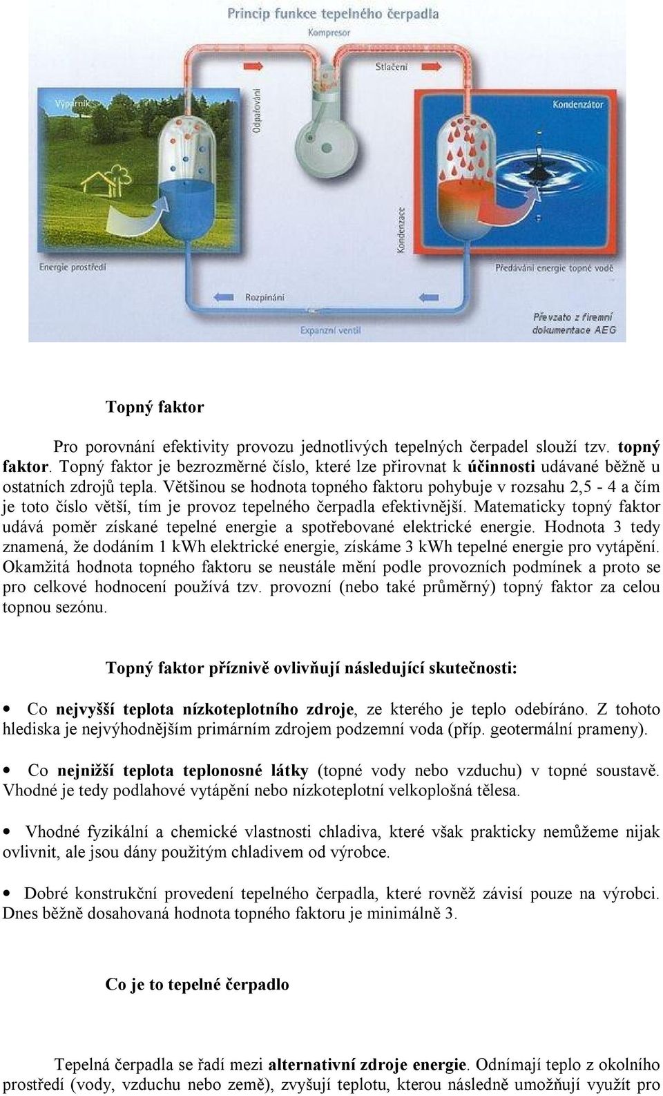 Většinou se hodnota topného faktoru pohybuje v rozsahu 2,5-4 a čím je toto číslo větší, tím je provoz tepelného čerpadla efektivnější.