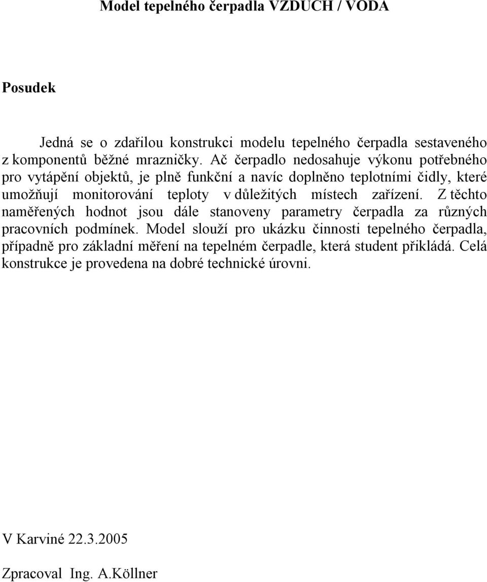 místech zařízení. Z těchto naměřených hodnot jsou dále stanoveny parametry čerpadla za různých pracovních podmínek.