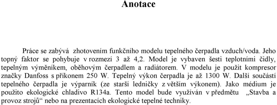 V modelu je použit kompresor značky Danfoss s příkonem 250 W. Tepelný výkon čerpadla je až 1300 W.