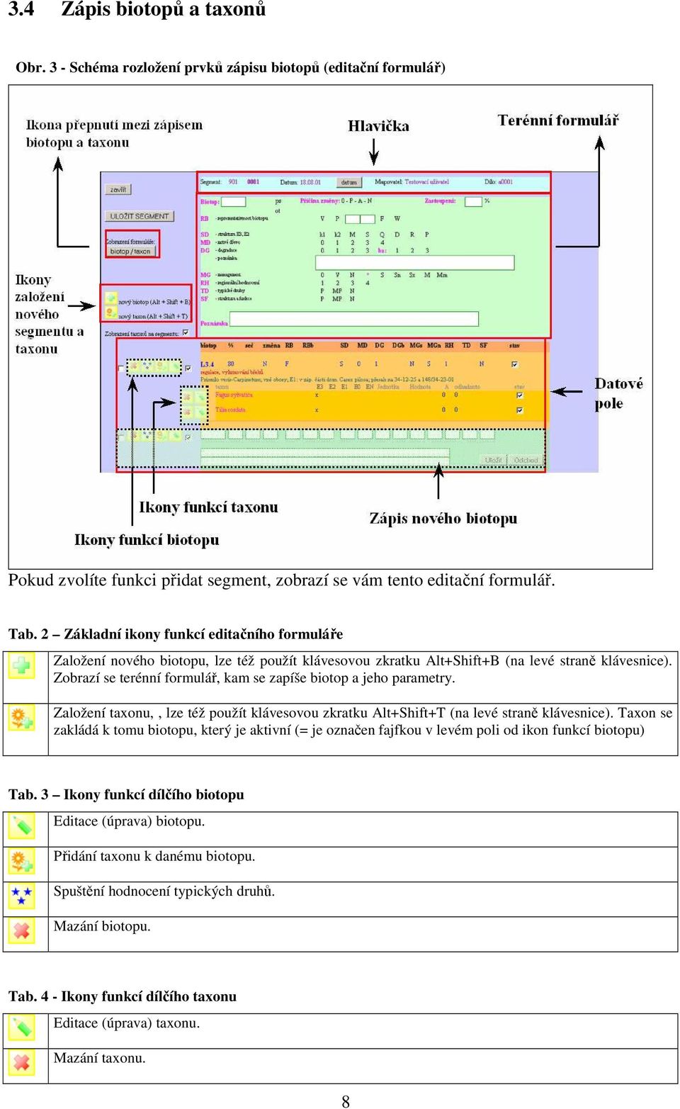 Zobrazí se terénní formulář, kam se zapíše biotop a jeho parametry. Založení taxonu,, lze též použít klávesovou zkratku Alt+Shift+T (na levé straně klávesnice).