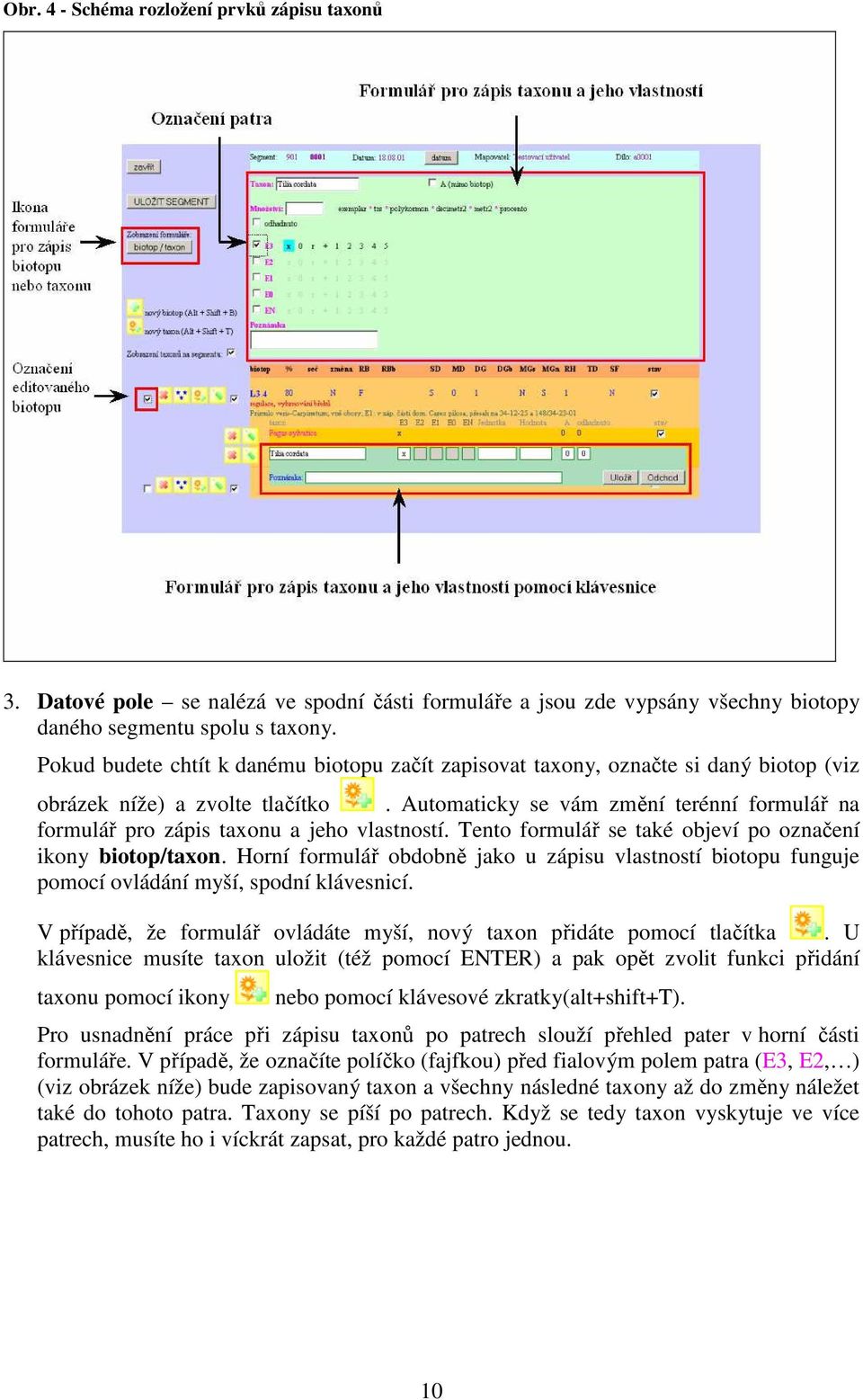 Automaticky se vám změní terénní formulář na formulář pro zápis taxonu a jeho vlastností. Tento formulář se také objeví po označení ikony biotop/taxon.