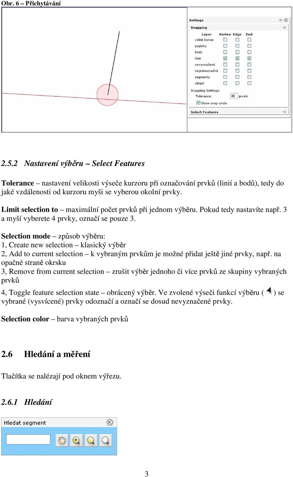 Limit selection to maximální počet prvků při jednom výběru. Pokud tedy nastavíte např. 3 a myší vyberete 4 prvky, označí se pouze 3.