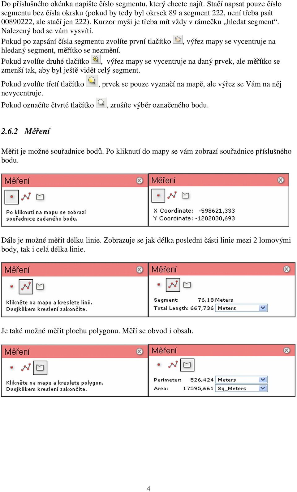 Nalezený bod se vám vysvítí. Pokud po zapsání čísla segmentu zvolíte první tlačítko, výřez mapy se vycentruje na hledaný segment, měřítko se nezmění.