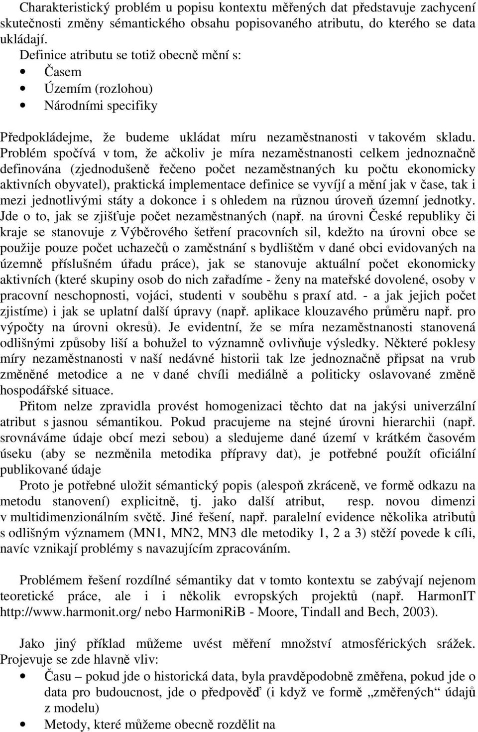 Problém spočívá v tom, že ačkoliv je míra nezaměstnanosti celkem jednoznačně definována (zjednodušeně řečeno počet nezaměstnaných ku počtu ekonomicky aktivních obyvatel), praktická implementace