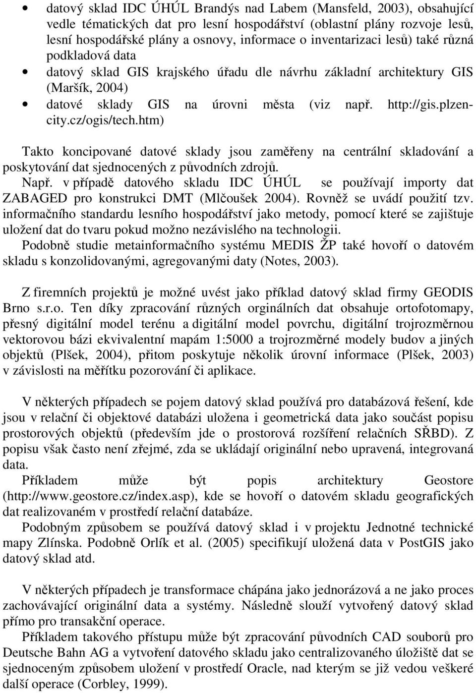 cz/ogis/tech.htm) Takto koncipované datové sklady jsou zaměřeny na centrální skladování a poskytování dat sjednocených z původních zdrojů. Např.