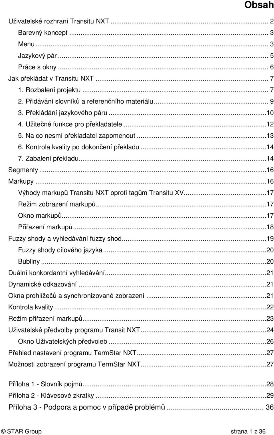 Kontrola kvality po dokončení překladu...14 7. Zabalení překladu...14 Segmenty...16 Markupy...16 Výhody markupů Transitu NXT oproti tagům Transitu XV...17 Režim zobrazení markupů...17 Okno markupů.