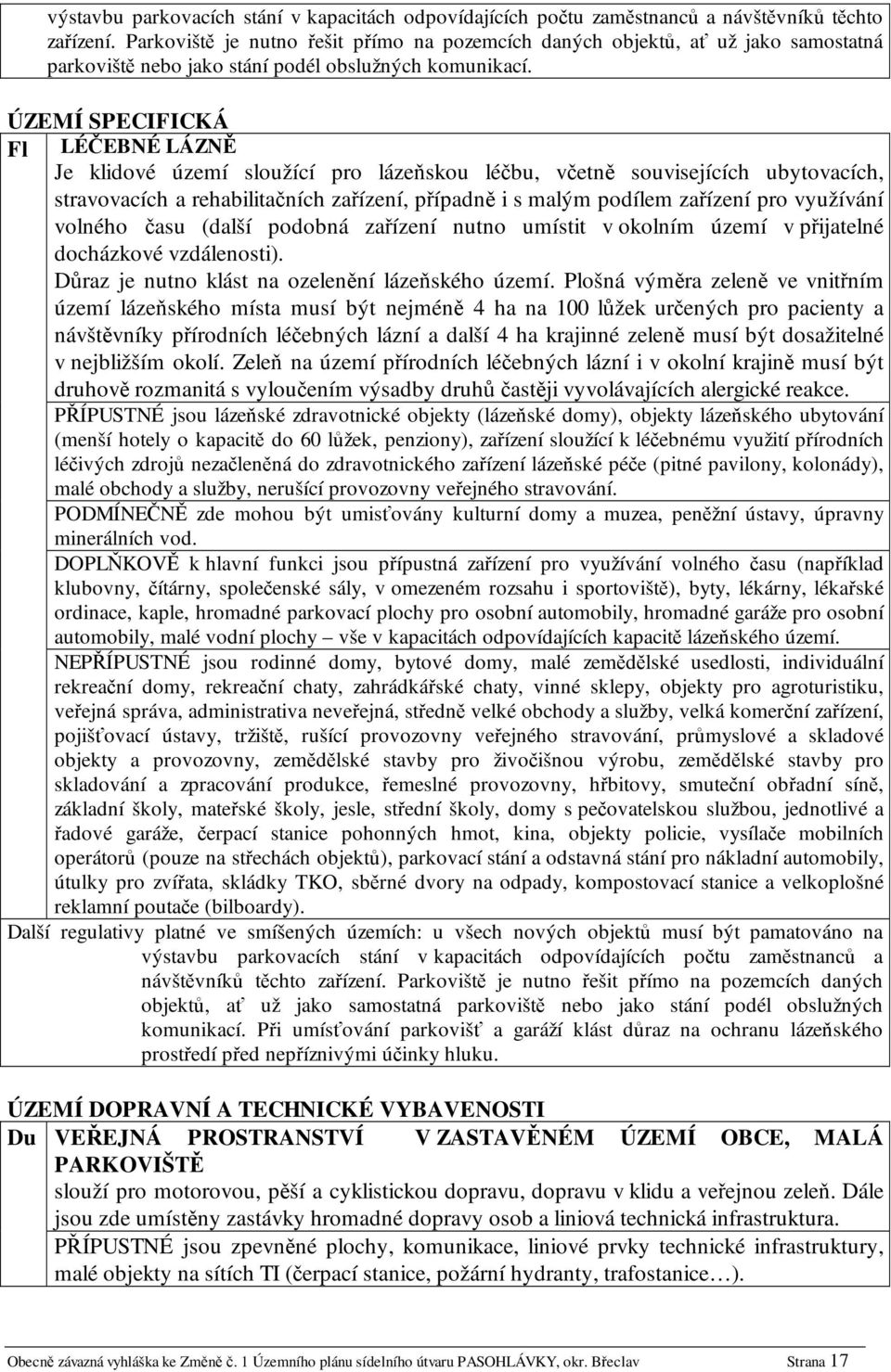 ÚZEMÍ SPECIFICKÁ Fl LÉČEBNÉ LÁZNĚ Je klidové území sloužící pro lázeňskou léčbu, včetně souvisejících ubytovacích, stravovacích a rehabilitačních zařízení, případně i s malým podílem zařízení pro