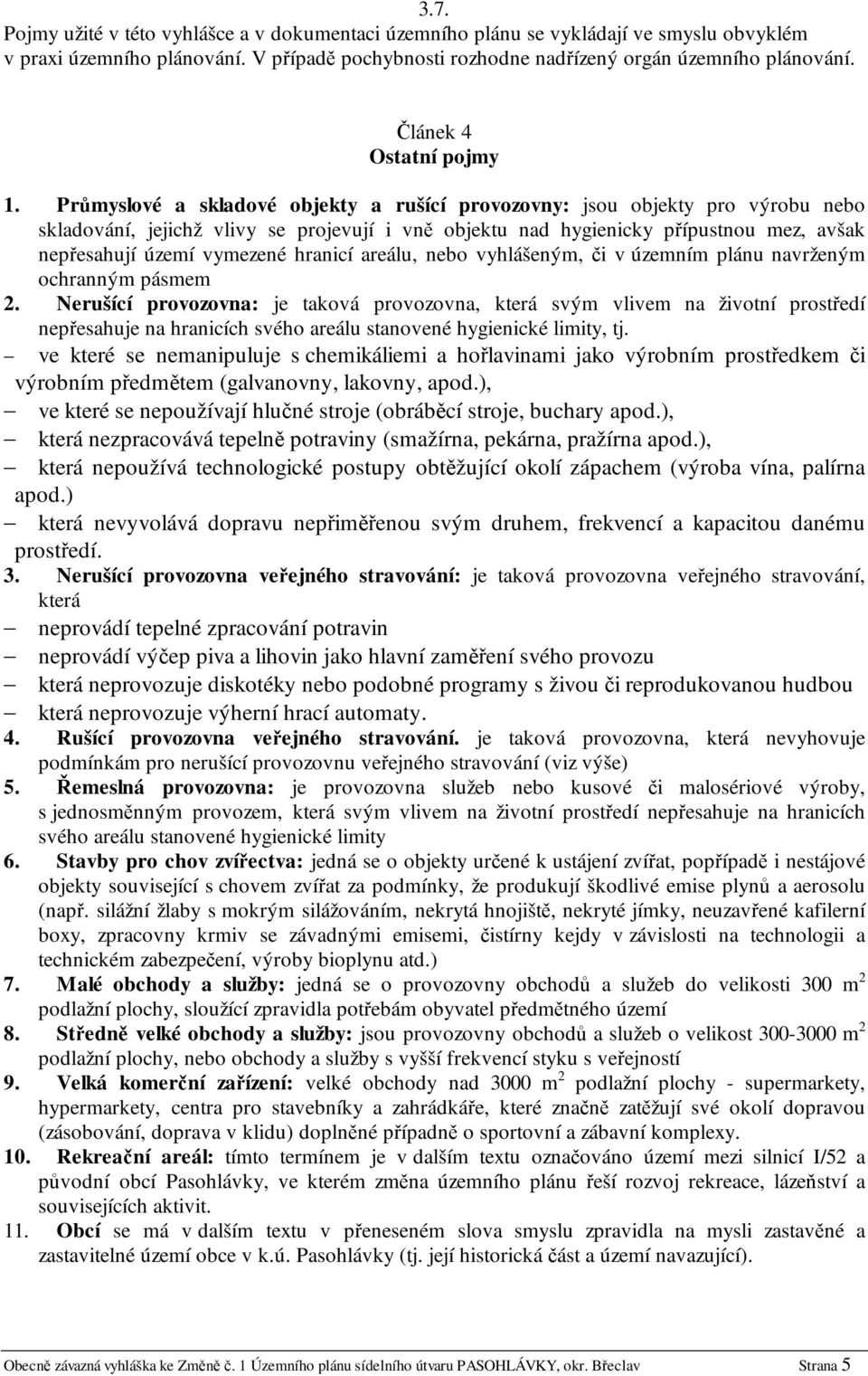 Průmyslové a skladové objekty a rušící provozovny: jsou objekty pro výrobu nebo skladování, jejichž vlivy se projevují i vně objektu nad hygienicky přípustnou mez, avšak nepřesahují území vymezené