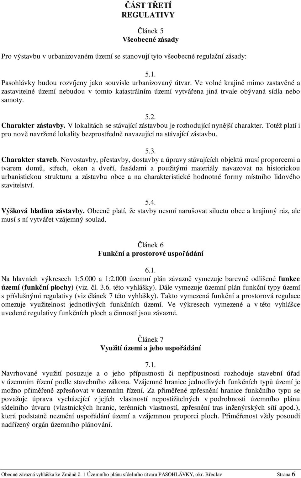 V lokalitách se stávající zástavbou je rozhodující nynější charakter. Totéž platí i pro nově navržené lokality bezprostředně navazující na stávající zástavbu. 5.3. Charakter staveb.