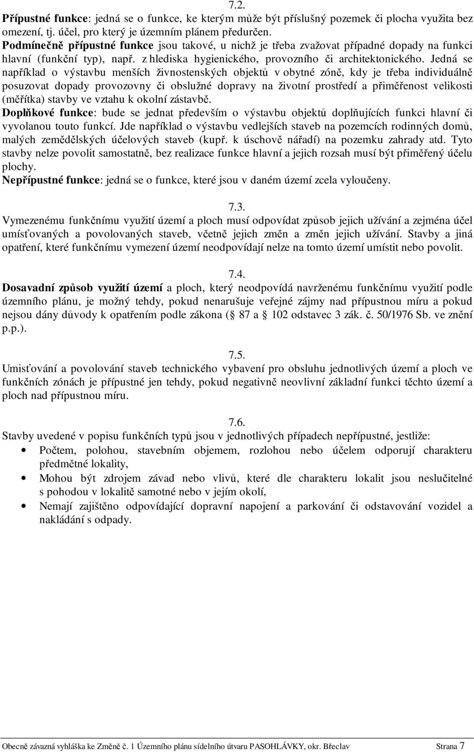 Jedná se například o výstavbu menších živnostenských objektů v obytné zóně, kdy je třeba individuálně posuzovat dopady provozovny či obslužné dopravy na životní prostředí a přiměřenost velikosti