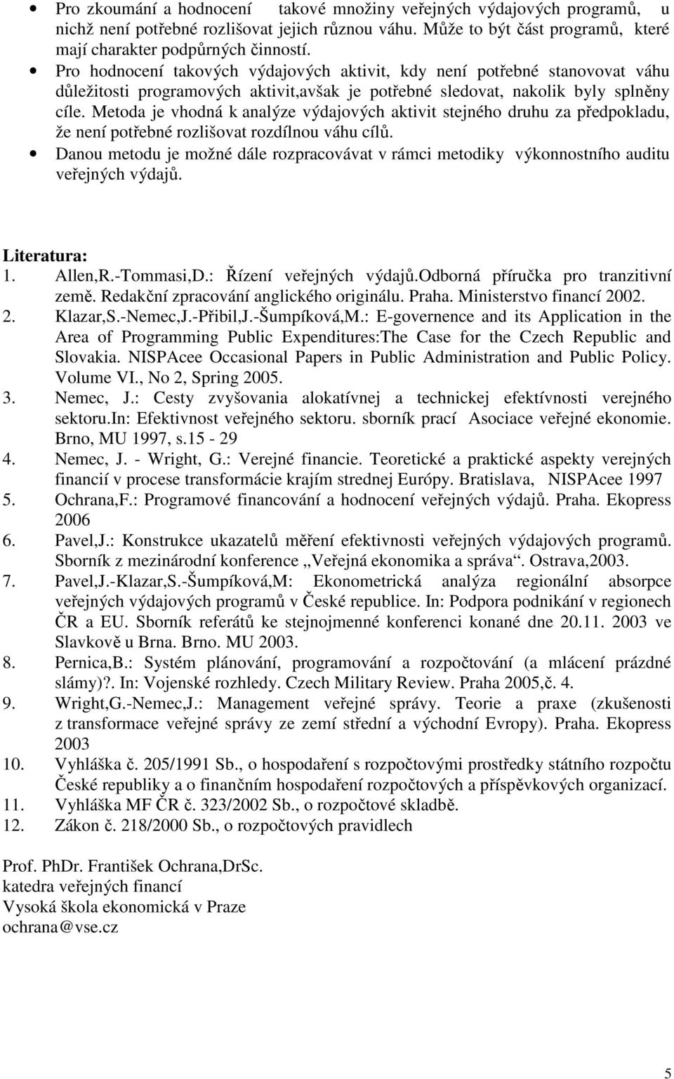 aktivit stejného druhu za předpokladu, že není potřebné rozlišovat rozdílnou váhu cílů Danou metodu je možné dále rozpracovávat v rámci metodiky výkonnostního auditu veřejných výdajů Literatura: 1