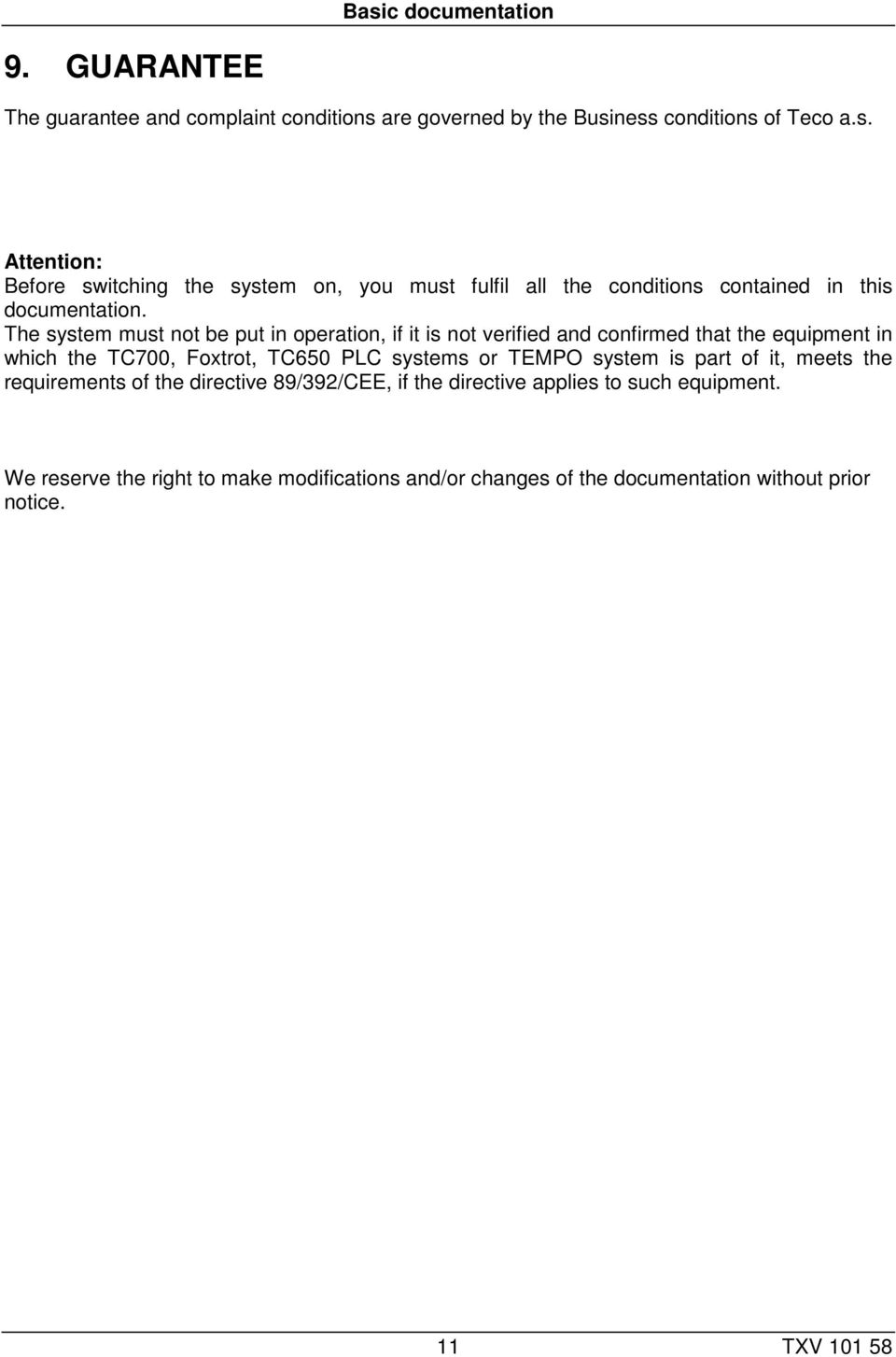 system is part of it, meets the requirements of the directive 89/392/CEE, if the directive applies to such equipment.