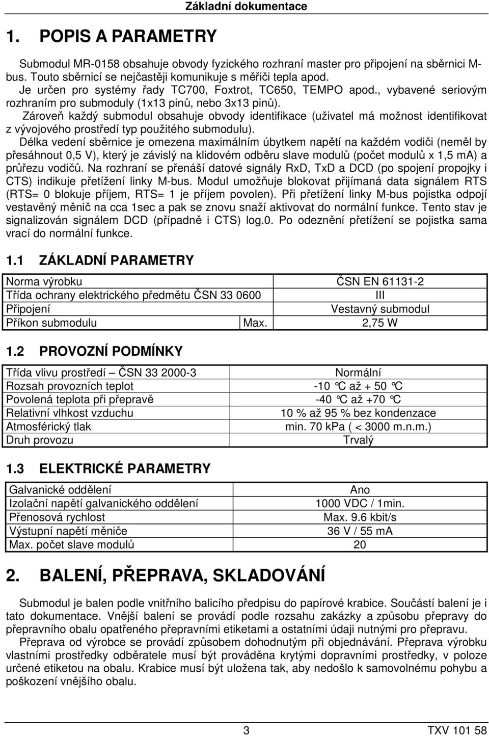 Zároveň každý submodul obsahuje obvody identifikace (uživatel má možnost identifikovat z vývojového prostředí typ použitého submodulu).