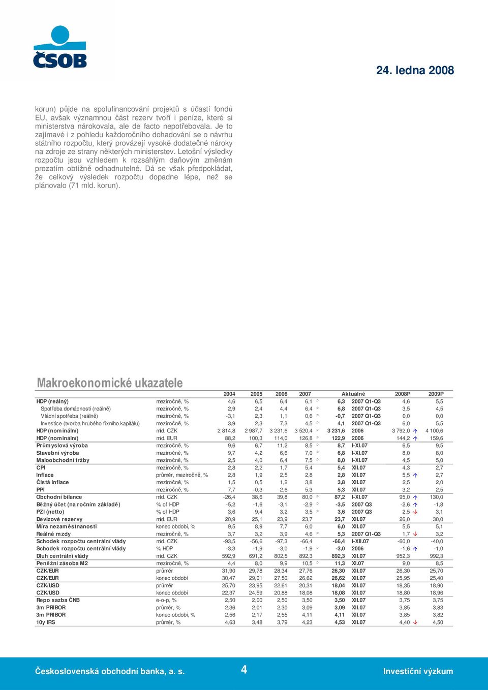 Letošní výsledky rozpočtu jsou vzhledem k rozsáhlým daňovým změnám prozatím obtížně odhadnutelné. Dá se však předpokládat, že celkový výsledek rozpočtu dopadne lépe, než se plánovalo (71 mld. korun).