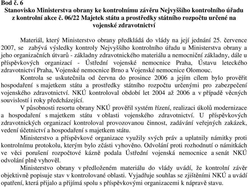 července 2007, se zabývá výsledky kontroly Nejvyššího kontrolního úřadu u Ministerstva obrany a jeho organizačních útvarů - základny zdravotnického materiálu a nemocniční základny, dále u