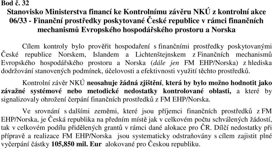 Norska Cílem kontroly bylo prověřit hospodaření s finančními prostředky poskytovanými České republice Norskem, Islandem a Lichtenštejnskem z Finančních mechanismů Evropského hospodářského prostoru a