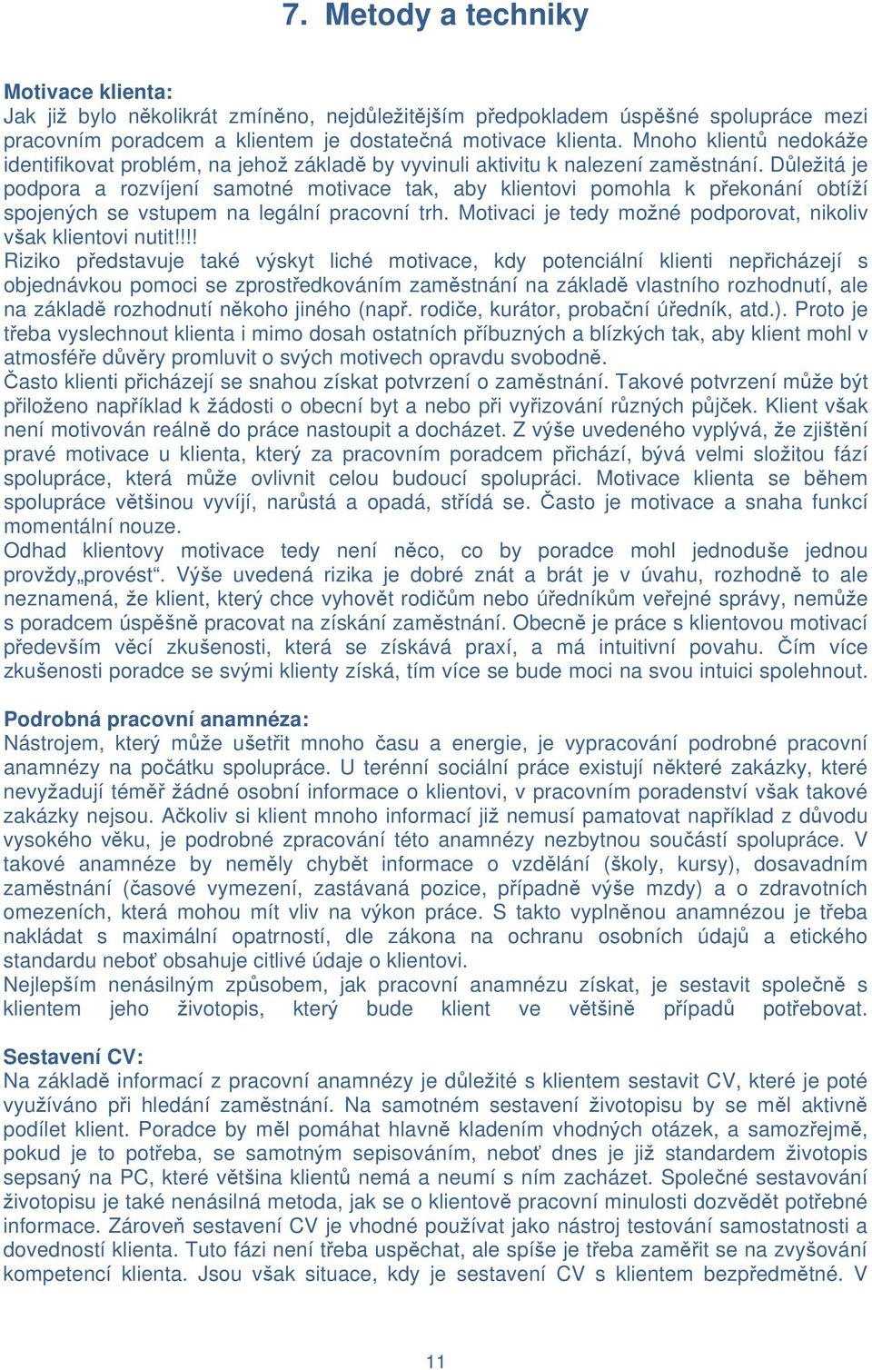 Důležitá je podpora a rozvíjení samotné motivace tak, aby klientovi pomohla k překonání obtíží spojených se vstupem na legální pracovní trh.