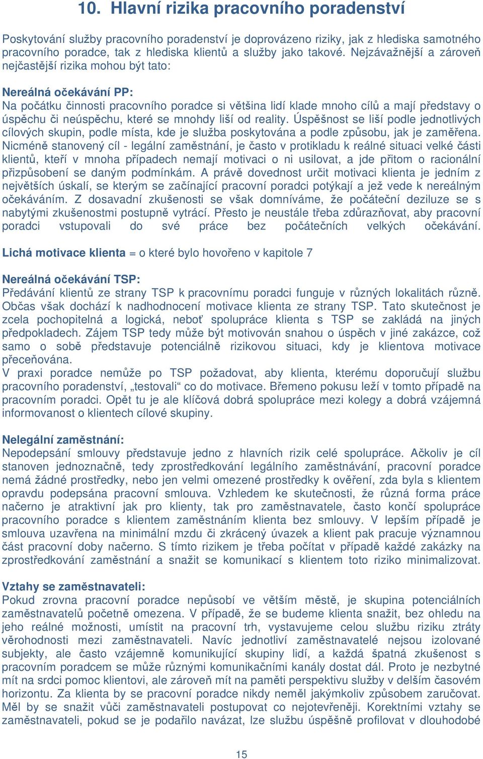 které se mnohdy liší od reality. Úspěšnost se liší podle jednotlivých cílových skupin, podle místa, kde je služba poskytována a podle způsobu, jak je zaměřena.