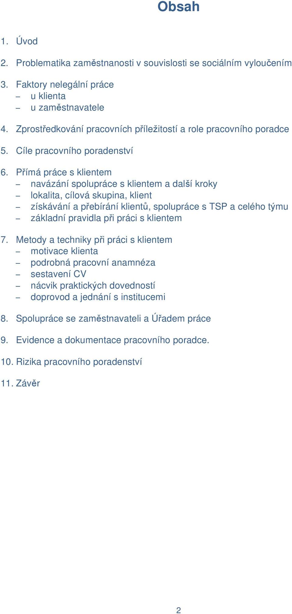 Přímá práce s klientem navázání spolupráce s klientem a další kroky lokalita, cílová skupina, klient získávání a přebírání klientů, spolupráce s TSP a celého týmu základní pravidla při