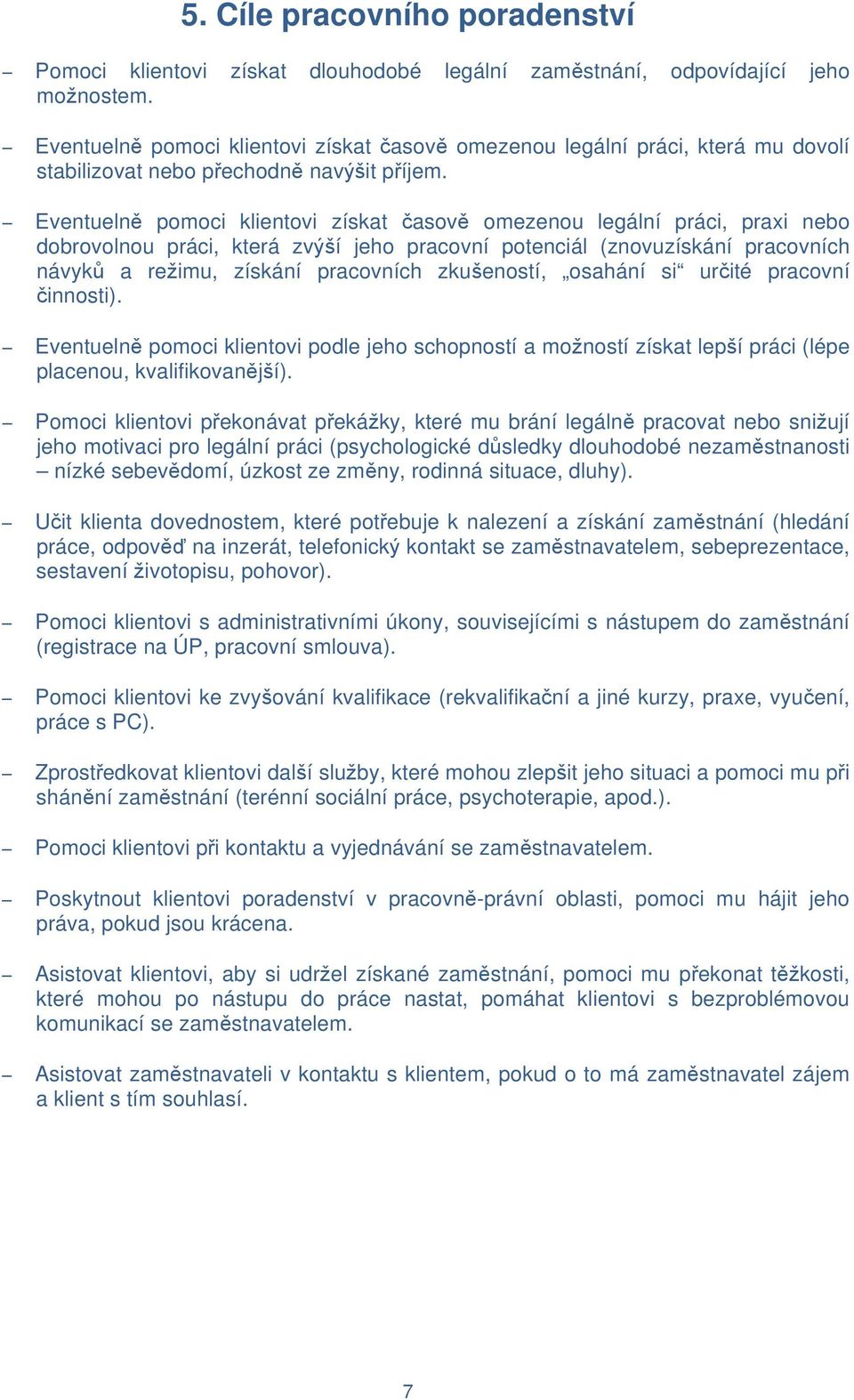 Eventuelně pomoci klientovi získat časově omezenou legální práci, praxi nebo dobrovolnou práci, která zvýší jeho pracovní potenciál (znovuzískání pracovních návyků a režimu, získání pracovních