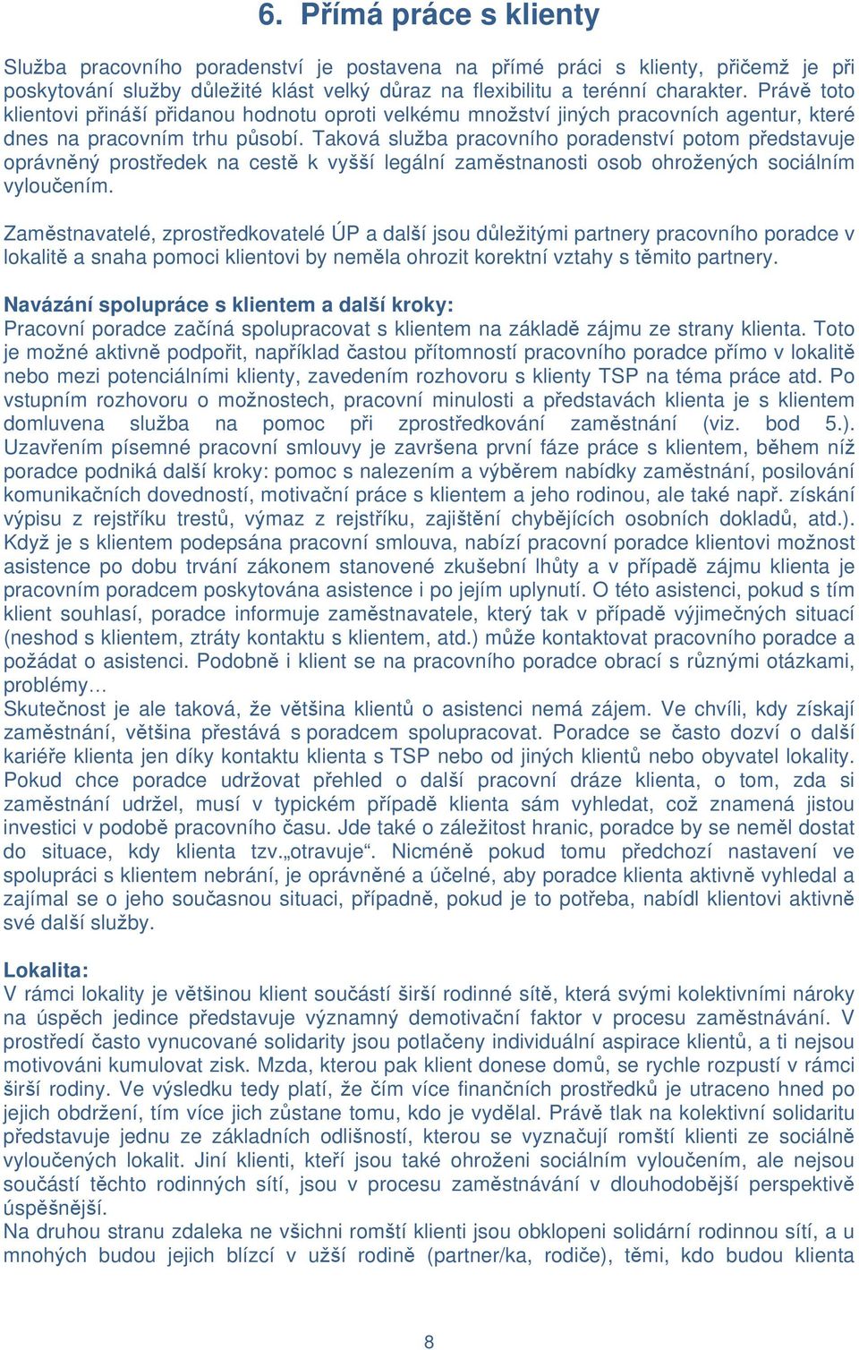 Taková služba pracovního poradenství potom představuje oprávněný prostředek na cestě k vyšší legální zaměstnanosti osob ohrožených sociálním vyloučením.