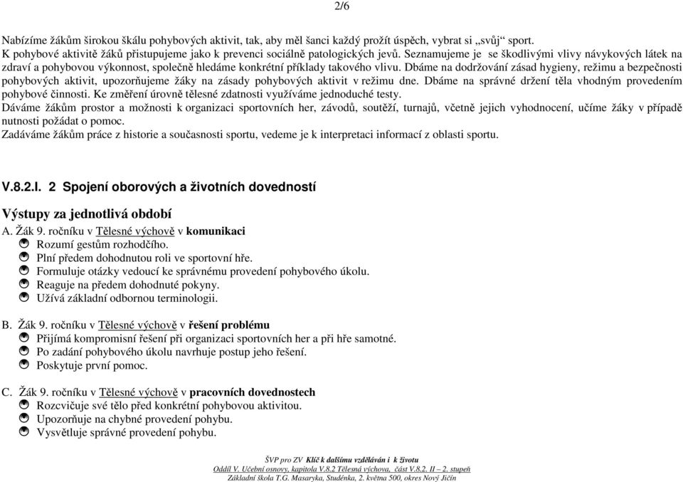 Dbáme na dodržování zásad hygieny, režimu a bezpečnosti pohybových aktivit, upozorňujeme žáky na zásady pohybových aktivit v režimu dne.