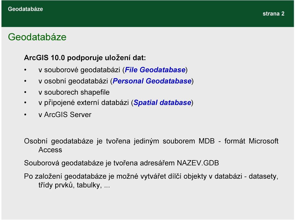 souborech shapefile v připojené externí databázi (Spatial( database) v ArcGIS Server Osobní geodatabáze je tvořena