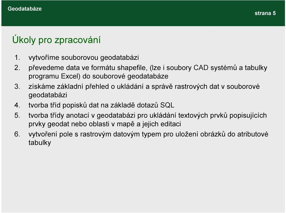 získáme základnz kladní přehled o ukládání a správě rastrových dat v souborové geodatabázi 4.