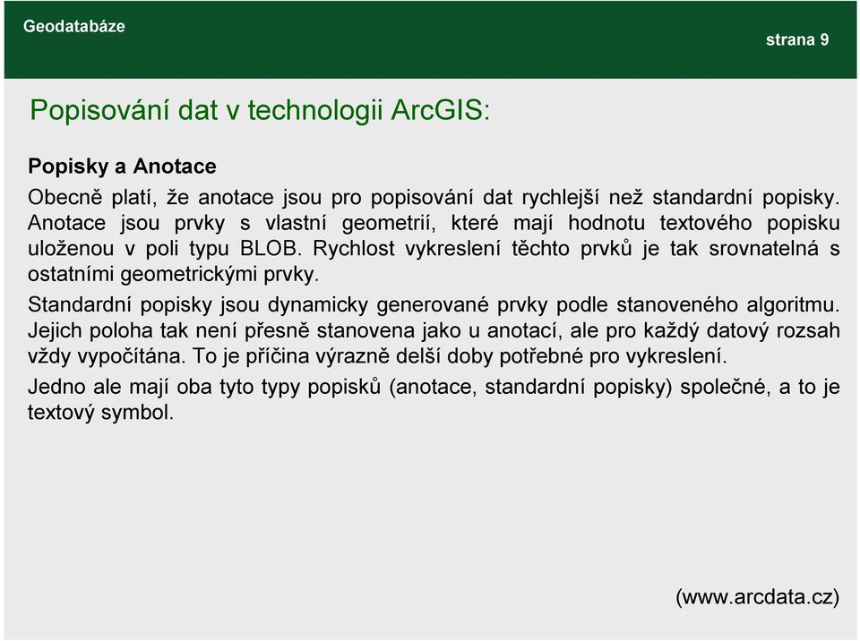 Rychlost vykreslení těchto prvků je tak srovnatelná s ostatními geometrickými prvky. Standardní popisky jsou dynamicky generované prvky podle stanoveného algoritmu.