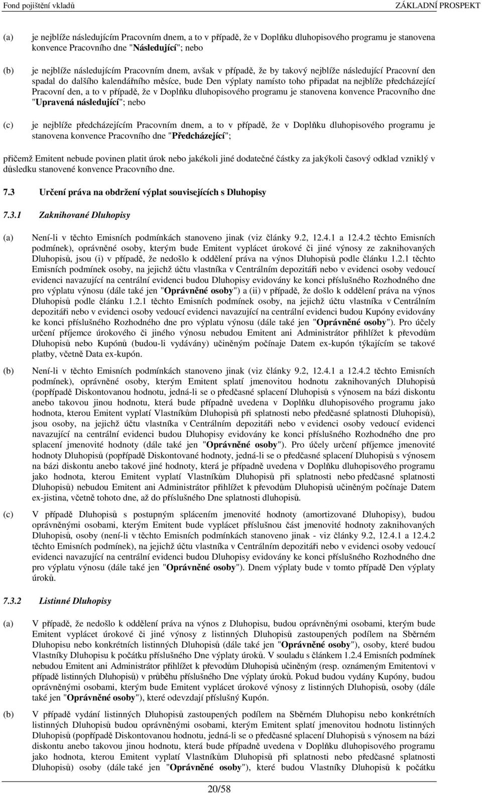 případě, že v Doplňku dluhopisového programu je stanovena konvence Pracovního dne "Upravená následující"; nebo je nejblíže předcházejícím Pracovním dnem, a to v případě, že v Doplňku dluhopisového