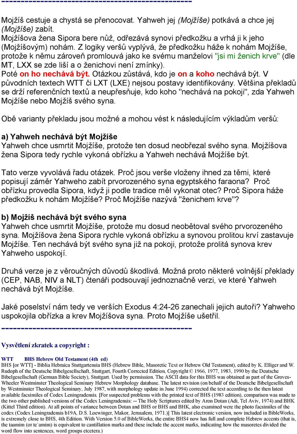 Z logiky veršů vyplý vá, ž e předkož ku háže k nohá m Mojžíše, protož e k němu zá roveň promlouvá jako ke svému manž elovi "jsi mi ž enich krve" (dle MT, LXX se zde lišía o ž enichovi nenízmínky).