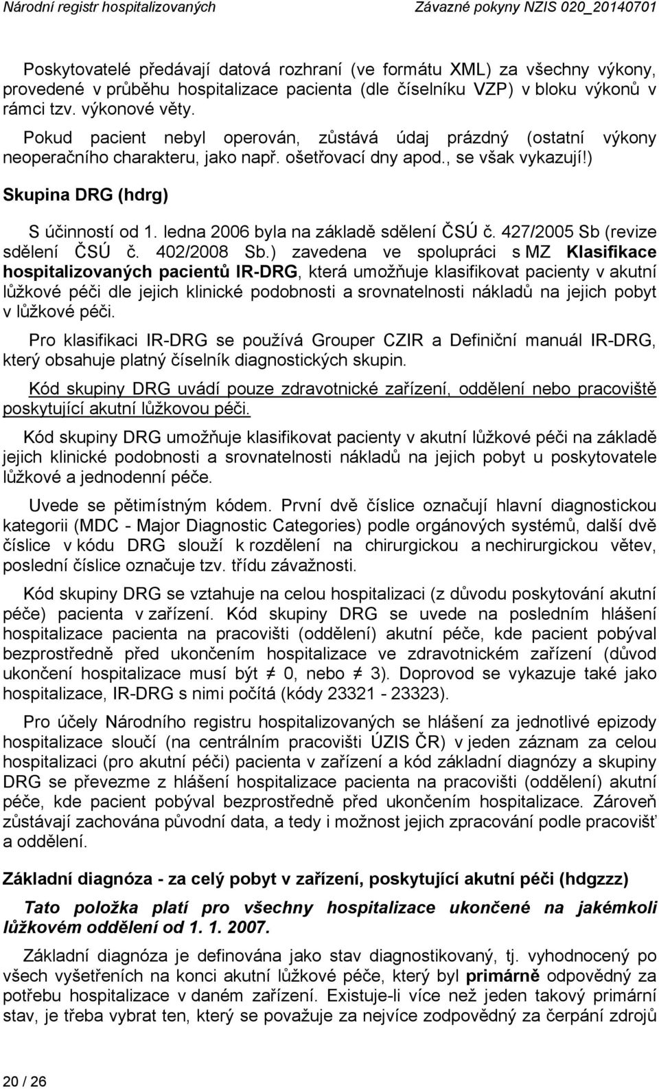 ) Skupina DRG (hdrg) S účinností od 1. ledna 2006 byla na základě sdělení ČSÚ č. 427/2005 Sb (revize sdělení ČSÚ č. 402/2008 Sb.