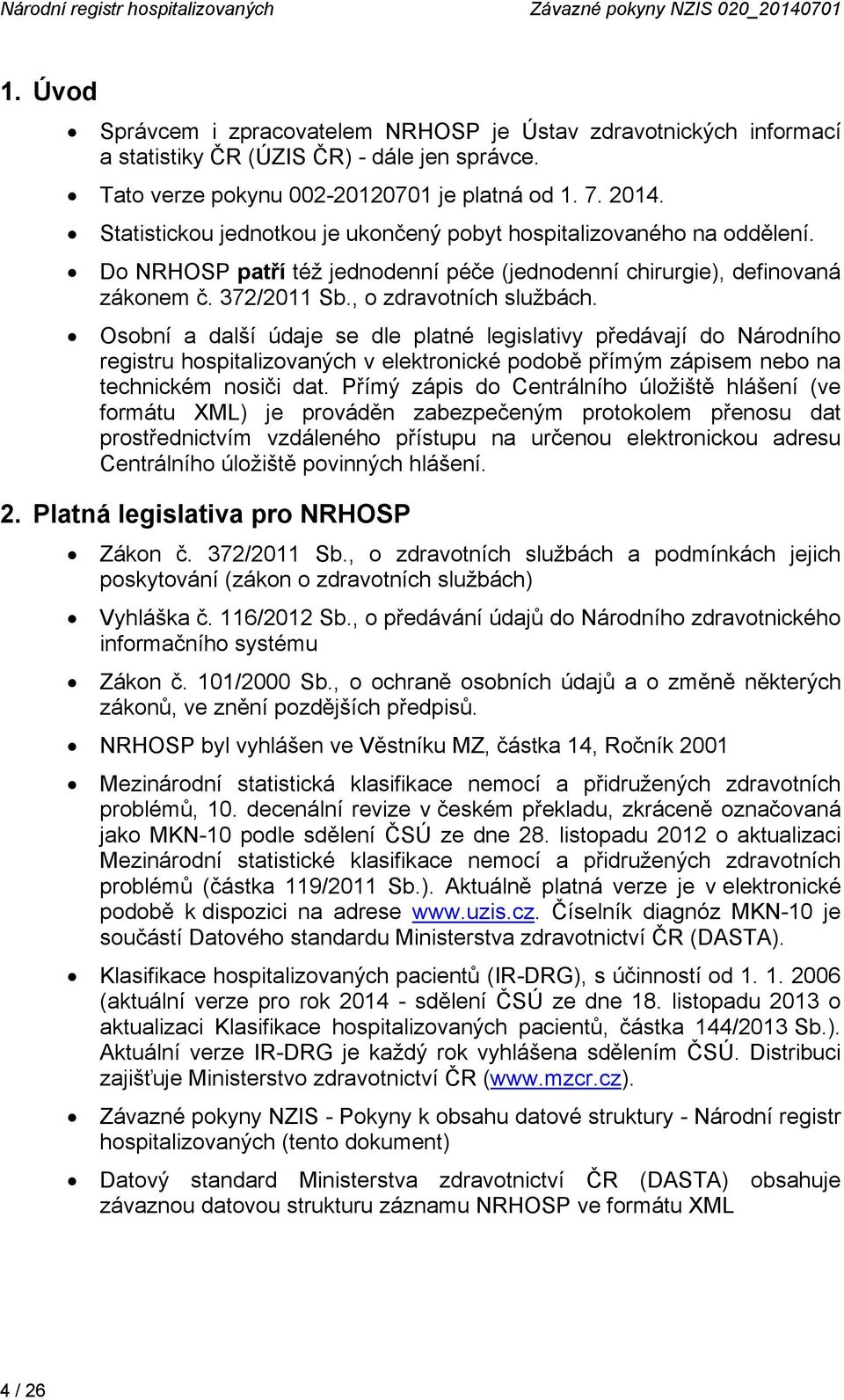 Do NRHOSP patří též jednodenní péče (jednodenní chirurgie), definovaná zákonem č. 372/2011 Sb., o zdravotních službách.