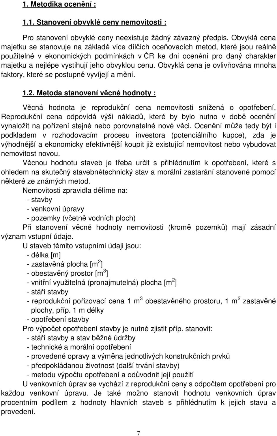 jeho obvyklou cenu. Obvyklá cena je ovlivňována mnoha faktory, které se postupně vyvíjejí a mění. 1.2.