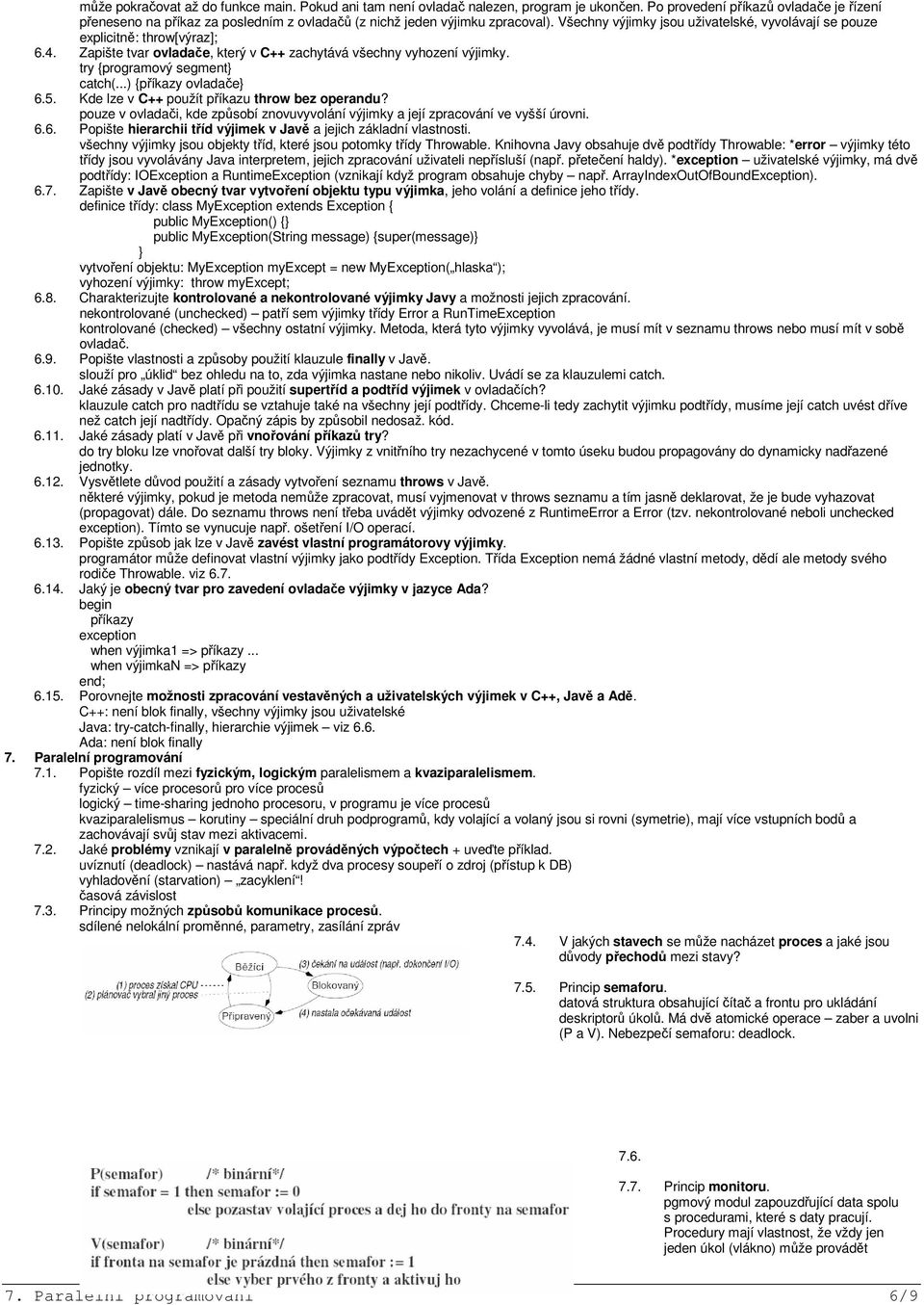 Všechny výjimky jsou uživatelské, vyvolávají se pouze explicitně: throw[výraz]; 6.4. Zapište tvar ovladače, který v C++ zachytává všechny vyhození výjimky. try {programový segment catch(.