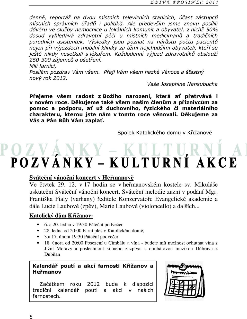 Výsledky jsou poznat na nárůstu počtu pacientů nejen při výjezdech mobilní kliniky za těmi nejchudšími obyvateli, kteří se ještě nikdy nesetkali s lékařem.