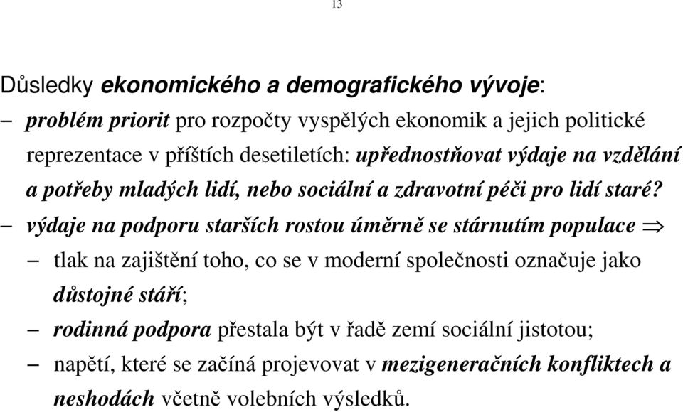 výdaje na podporu starších rostou úměrně se stárnutím populace tlak na zajištění toho, co se v moderní společnosti označuje jako důstojné