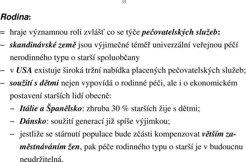 péči, ale i o ekonomickém postavení starších lidí obecně: Itálie a Španělsko: zhruba 30 % starších žije s dětmi; Dánsko: soužití generací již