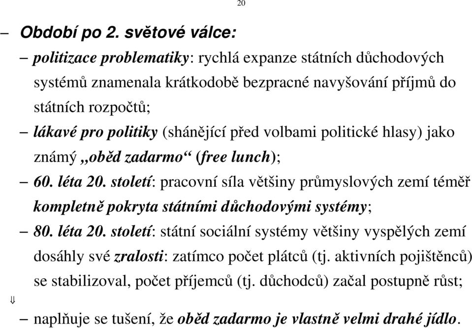 pro politiky (shánějící před volbami politické hlasy jako známý oběd zadarmo (free lunch; 60. léta 20.