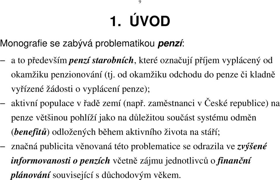 zaměstnanci v České republice na penze většinou pohlíží jako na důležitou součást systému odměn (benefitů odložených během aktivního života na