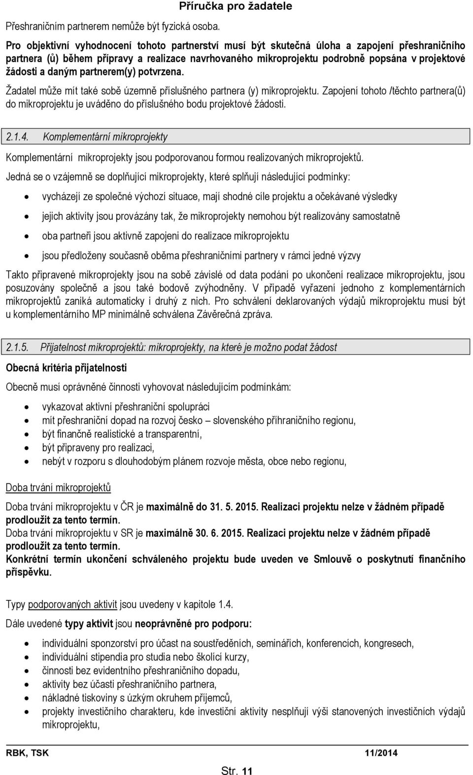 popsána v projektové žádosti a daným partnerem(y) potvrzena. Žadatel může mít také sobě územně příslušného partnera (y) mikroprojektu.