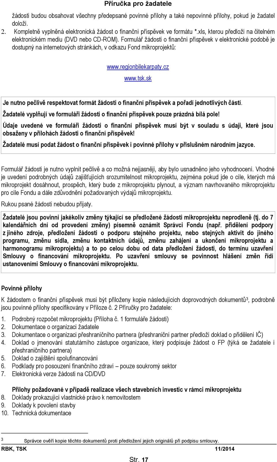 Formulář žádosti o finanční příspěvek v elektronické podobě je dostupný na internetových stránkách, v odkazu Fond mikroprojektů: www.regionbilekarpaty.cz www.tsk.