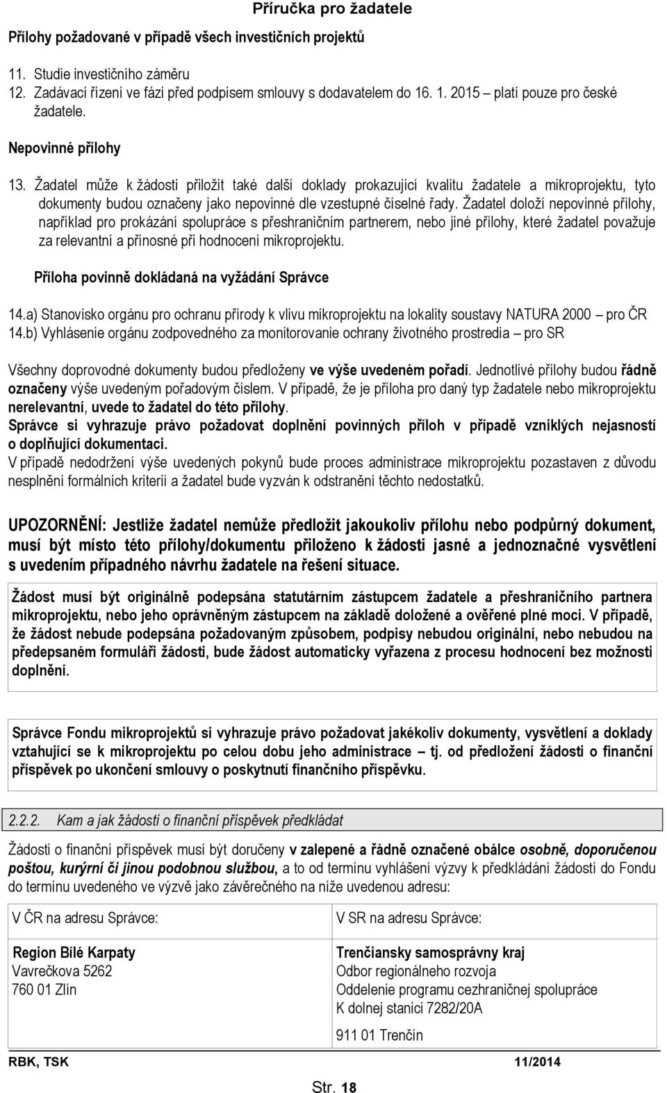 Žadatel doloží nepovinné přílohy, například pro prokázání spolupráce s přeshraničním partnerem, nebo jiné přílohy, které žadatel považuje za relevantní a přínosné při hodnocení mikroprojektu.