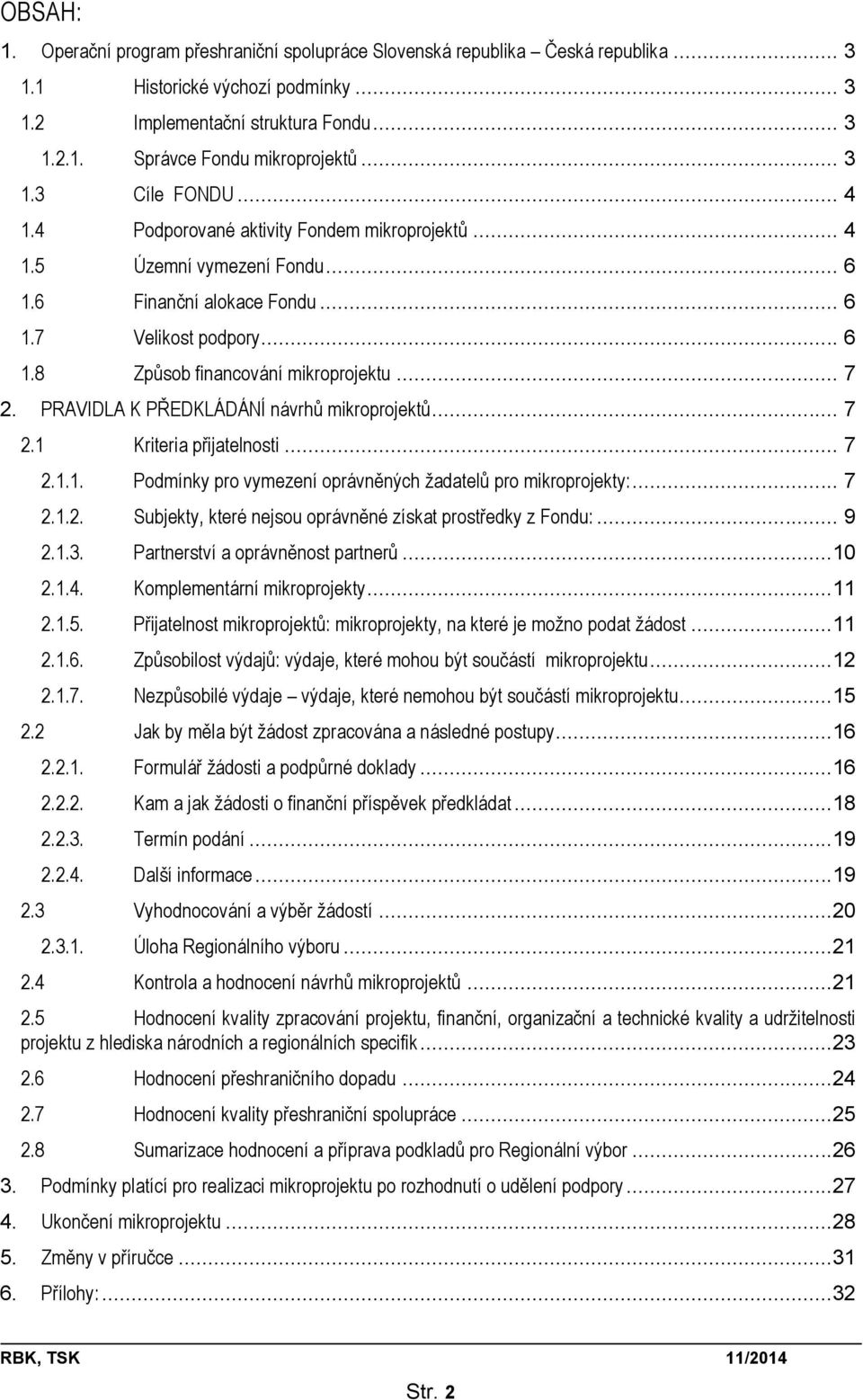 .. 7 2. PRAVIDLA K PŘEDKLÁDÁNÍ návrhů mikroprojektů... 7 2.1 Kriteria přijatelnosti... 7 2.1.1. Podmínky pro vymezení oprávněných žadatelů pro mikroprojekty:... 7 2.1.2. Subjekty, které nejsou oprávněné získat prostředky z Fondu:.