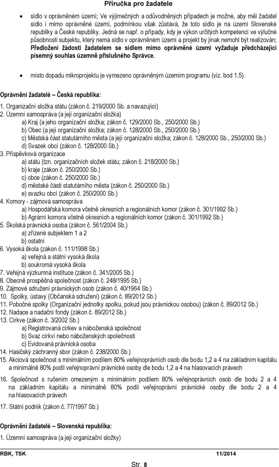 o případy, kdy je výkon určitých kompetencí ve výlučné působnosti subjektu, který nemá sídlo v oprávněném území a projekt by jinak nemohl být realizován; Předložení žádosti žadatelem se sídlem mimo