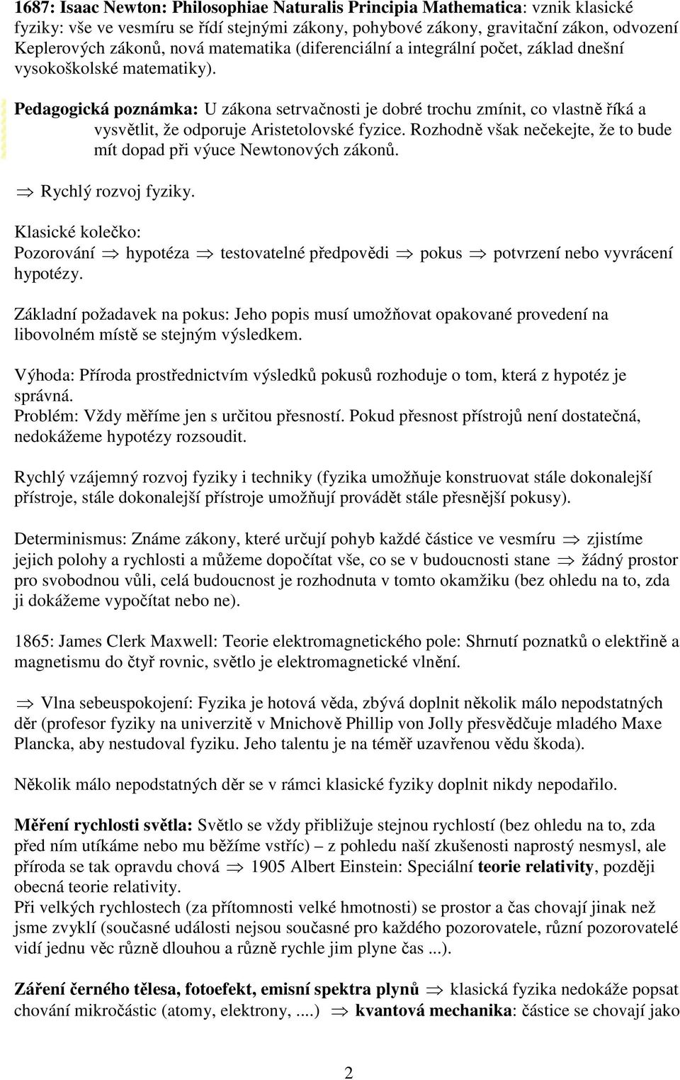 Pedagogiká poznámka: U zákona setrvačnosti je dobré trohu zmínit, o vlastně říká a vysvětlit, že odporuje Aristetolovské fyzie.