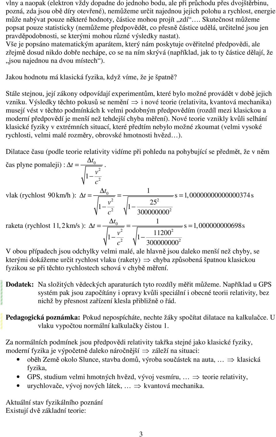 Skutečnost můžeme popsat pouze statistiky (nemůžeme předpovědět, o přesně částie udělá, určitelné jsou jen pravděpodobnosti, se kterými mohou různé výsledky nastat).