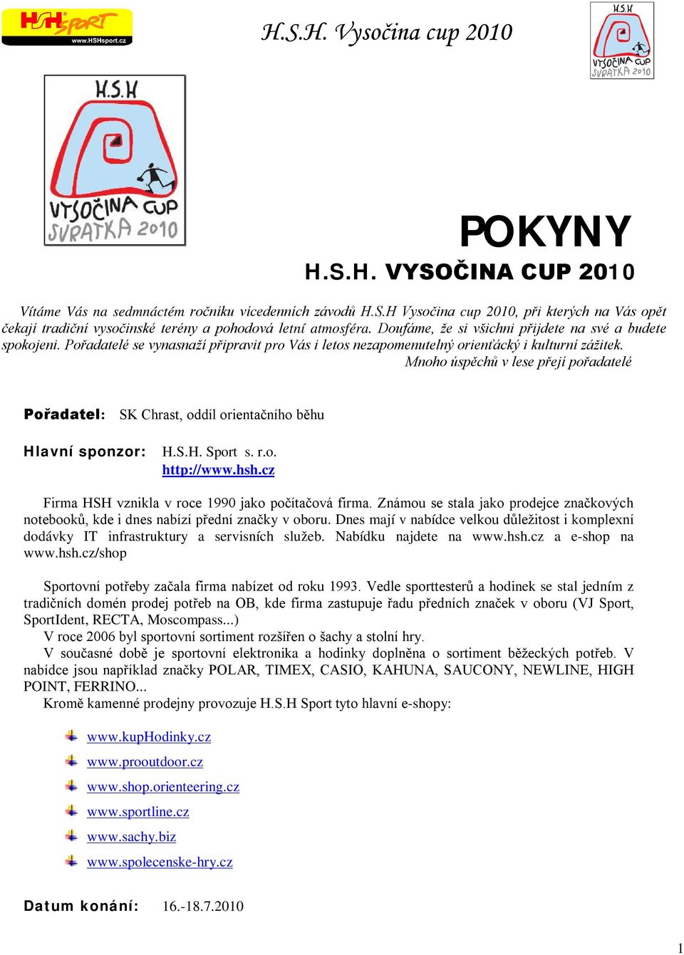 Mnoho úspěchů v lese přejí pořadatelé Pořadatel: SK Chrast, oddíl orientačního běhu Hlavní sponzor: H.S.H. Sport s. r.o. http://www.hsh.cz Firma HSH vznikla v roce 1990 jako počítačová firma.